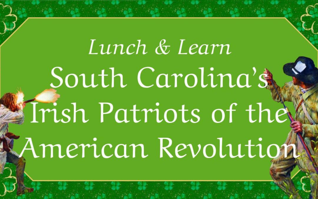Lunch & Learn: South Carolina’s Irish Patriots of the American Revolution